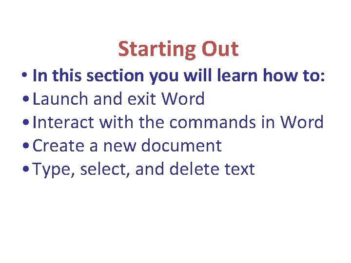 Starting Out • In this section you will learn how to: • Launch and