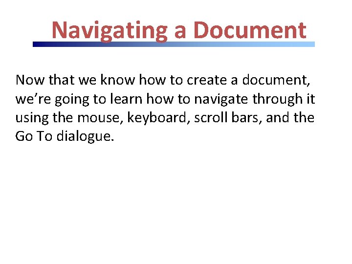 Navigating a Document Now that we know how to create a document, we’re going