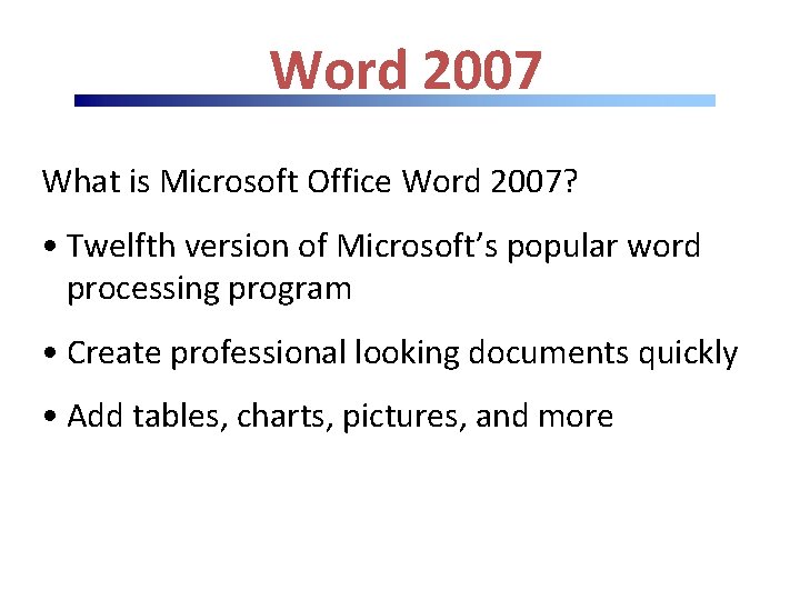 Word 2007 What is Microsoft Office Word 2007? • Twelfth version of Microsoft’s popular