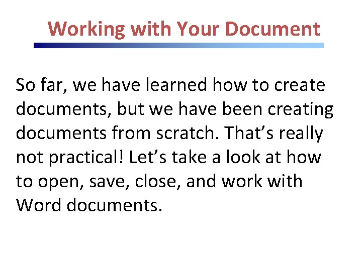 Working with Your Document So far, we have learned how to create documents, but Working with Your Document So far, we have learned how to create documents, but