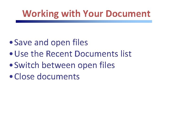 Working with Your Document • Save and open files • Use the Recent Documents