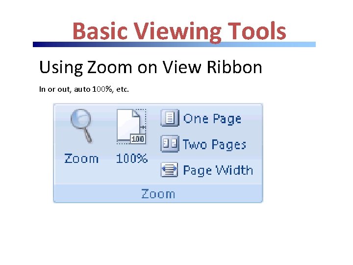 Basic Viewing Tools Using Zoom on View Ribbon In or out, auto 100%, etc. Basic Viewing Tools Using Zoom on View Ribbon In or out, auto 100%, etc.