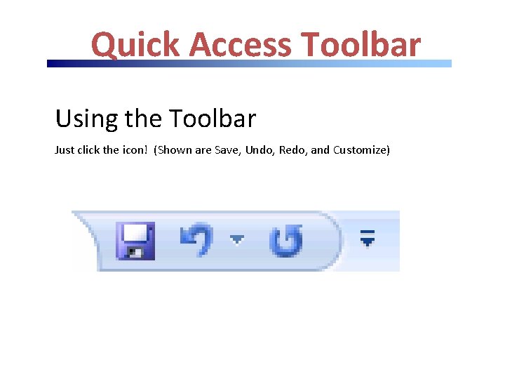 Quick Access Toolbar Using the Toolbar Just click the icon! (Shown are Save, Undo,