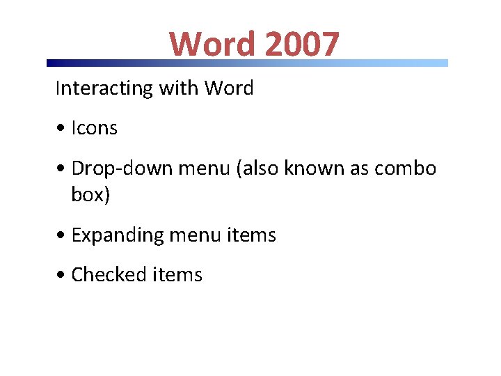 Word 2007 Interacting with Word • Icons • Drop-down menu (also known as combo Word 2007 Interacting with Word • Icons • Drop-down menu (also known as combo