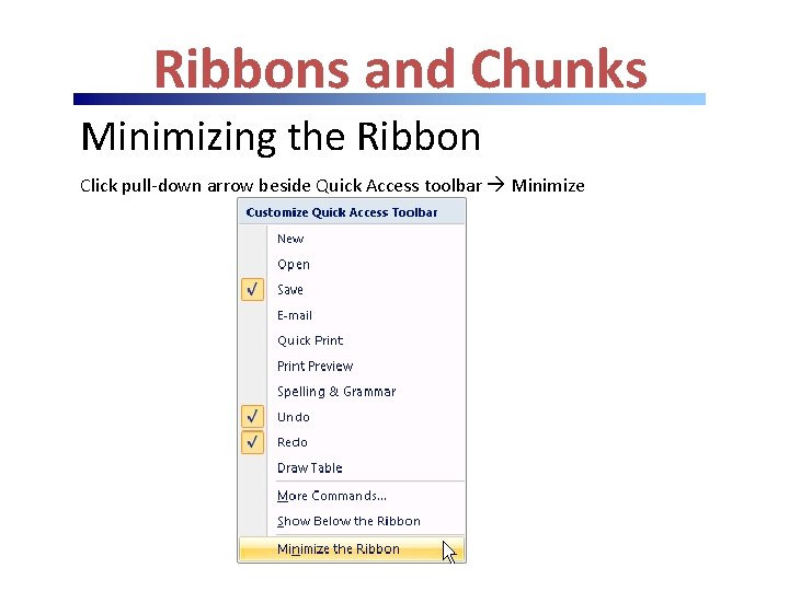 Ribbons and Chunks Minimizing the Ribbon Click pull-down arrow beside Quick Access toolbar Minimize Ribbons and Chunks Minimizing the Ribbon Click pull-down arrow beside Quick Access toolbar Minimize
