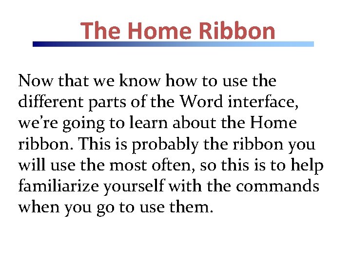 The Home Ribbon Now that we know how to use the different parts of