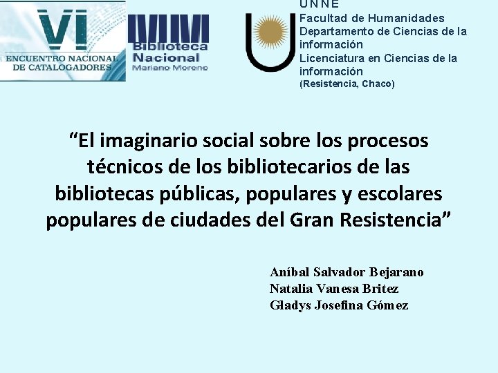 UNNE Facultad de Humanidades Departamento de Ciencias de la información Licenciatura en Ciencias de UNNE Facultad de Humanidades Departamento de Ciencias de la información Licenciatura en Ciencias de