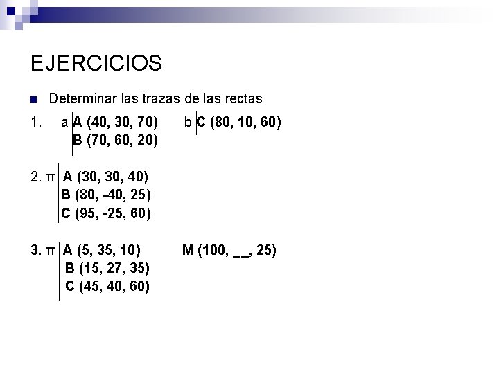 EJERCICIOS n 1. Determinar las trazas de las rectas a A (40, 30, 70)