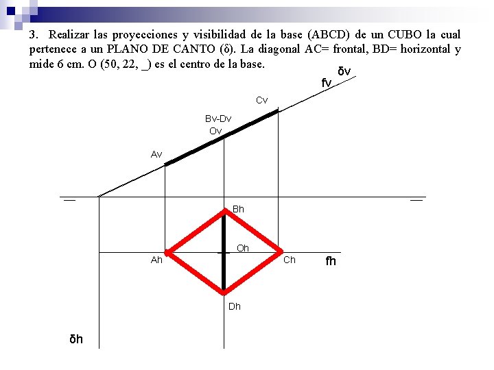 3. Realizar las proyecciones y visibilidad de la base (ABCD) de un CUBO la