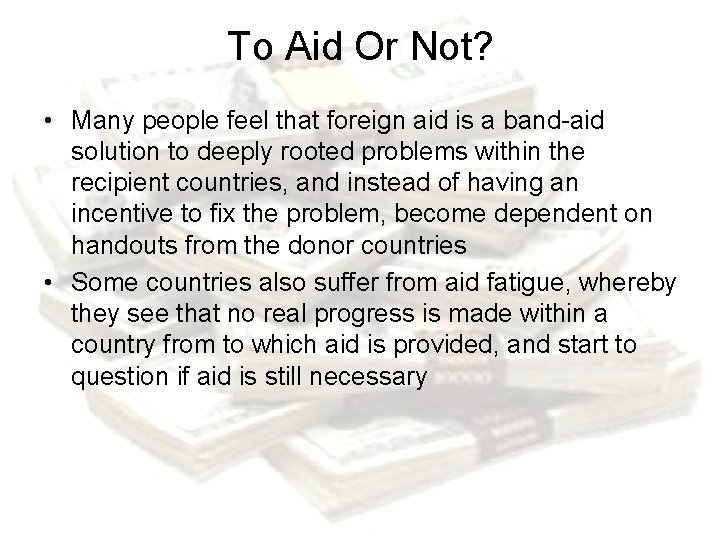 To Aid Or Not? • Many people feel that foreign aid is a band-aid