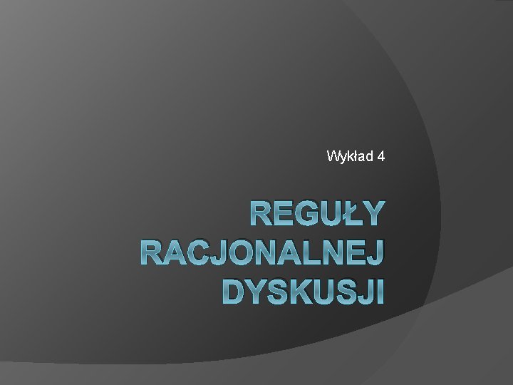 Wykład 4 REGUŁY RACJONALNEJ DYSKUSJI 