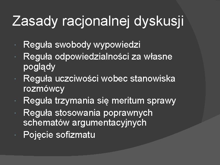 Zasady racjonalnej dyskusji Reguła swobody wypowiedzi Reguła odpowiedzialności za własne poglądy Reguła uczciwości wobec