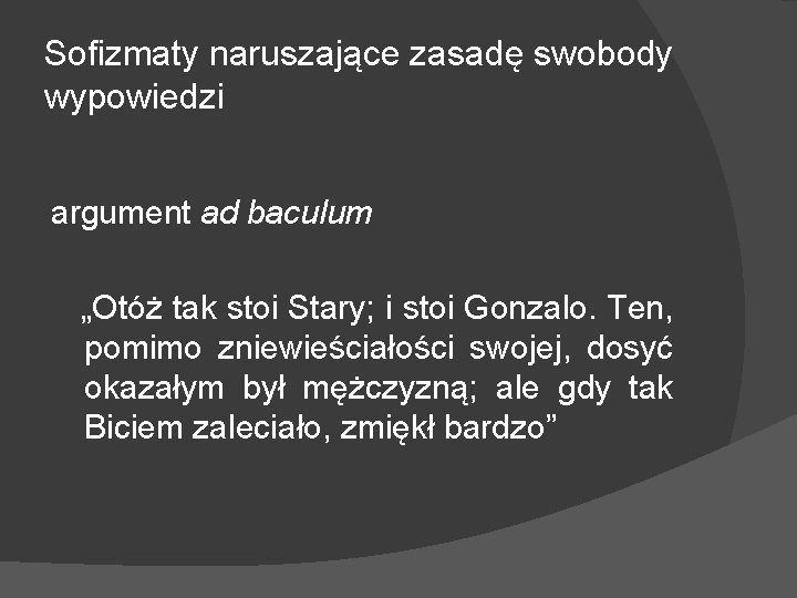 Sofizmaty naruszające zasadę swobody wypowiedzi argument ad baculum „Otóż tak stoi Stary; i stoi
