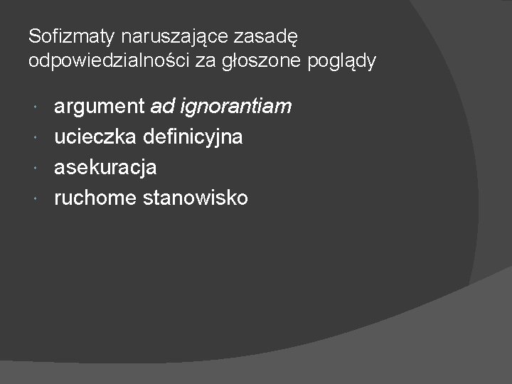 Sofizmaty naruszające zasadę odpowiedzialności za głoszone poglądy argument ad ignorantiam ucieczka definicyjna asekuracja ruchome