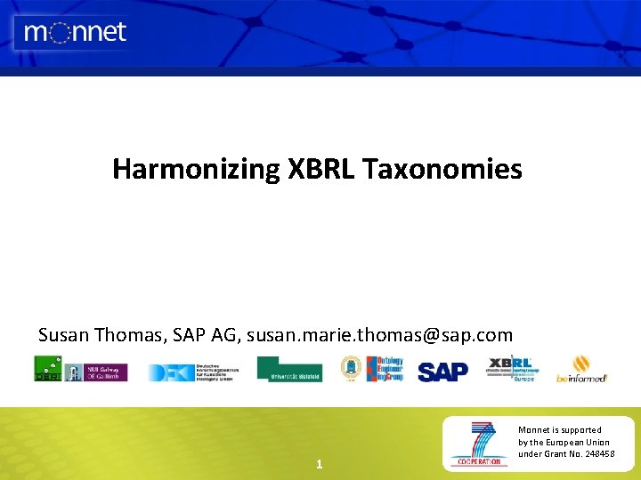 Harmonizing XBRL Taxonomies Susan Thomas, SAP AG, susan. marie. thomas@sap. com 1 Monnet is