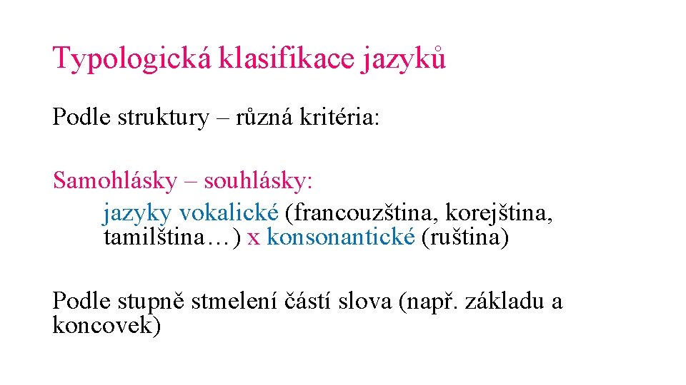 Typologická klasifikace jazyků Podle struktury – různá kritéria: Samohlásky – souhlásky: jazyky vokalické (francouzština,