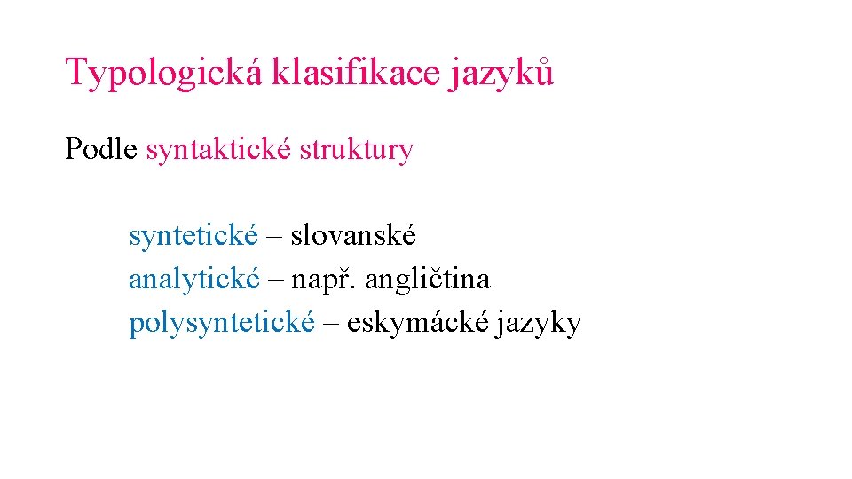 Typologická klasifikace jazyků Podle syntaktické struktury syntetické – slovanské analytické – např. angličtina polysyntetické