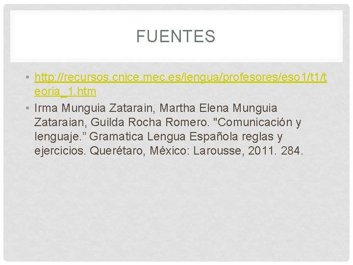 FUENTES • http: //recursos. cnice. mec. es/lengua/profesores/eso 1/t eoria_1. htm • Irma Munguia Zatarain,