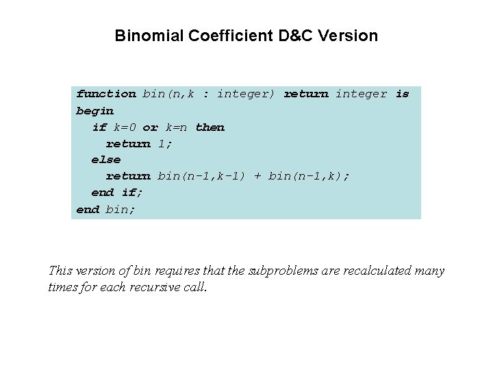 Binomial Coefficient D&C Version function bin(n, k : integer) return integer is begin if