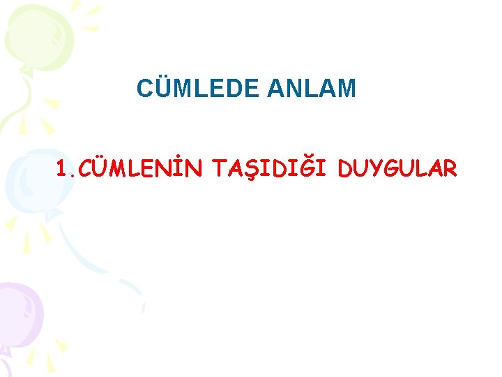 CÜMLEDE ANLAM 1. CÜMLENİN TAŞIDIĞI DUYGULAR 