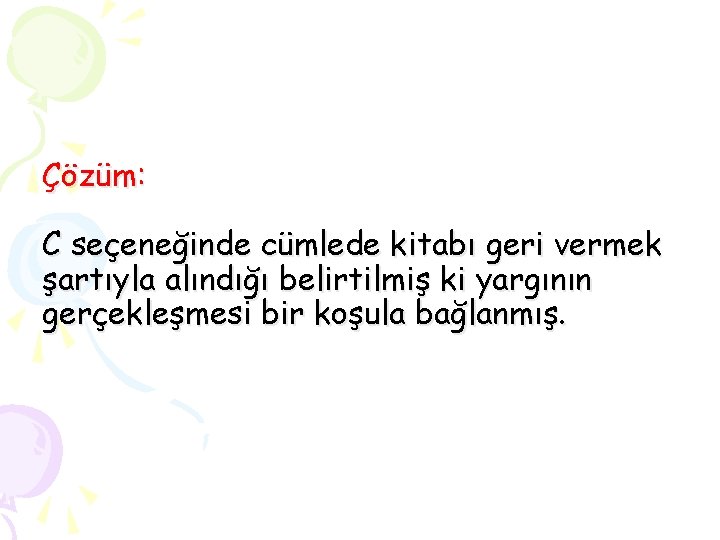 Çözüm: C seçeneğinde cümlede kitabı geri vermek şartıyla alındığı belirtilmiş ki yargının gerçekleşmesi bir