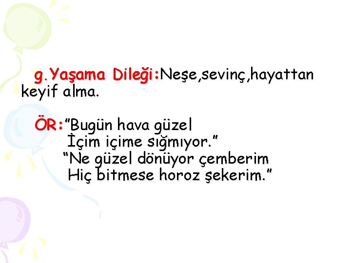 g. Yaşama Dileği: Neşe, sevinç, hayattan keyif alma. ÖR: ”Bugün hava güzel İçim içime