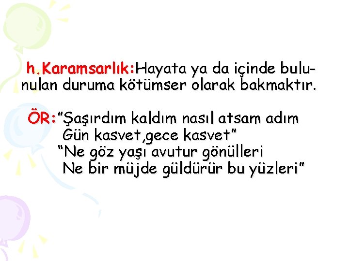 h. Karamsarlık: Hayata ya da içinde bulunulan duruma kötümser olarak bakmaktır. ÖR: ”Şaşırdım kaldım