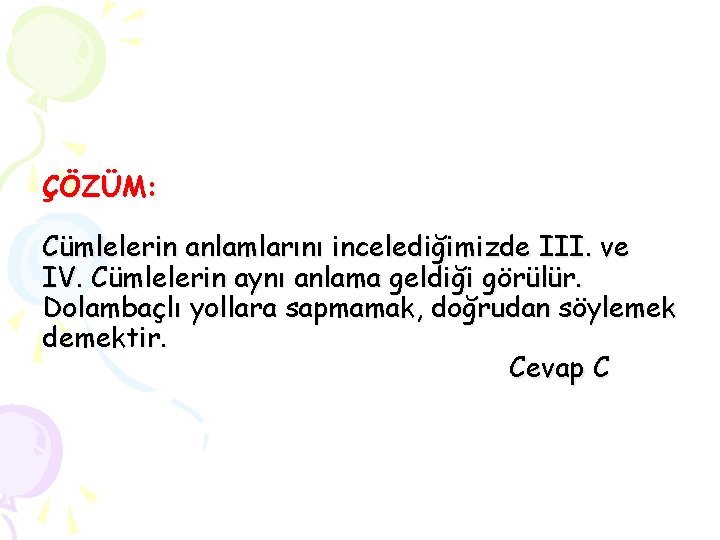 ÇÖZÜM: Cümlelerin anlamlarını incelediğimizde III. ve IV. Cümlelerin aynı anlama geldiği görülür. Dolambaçlı yollara