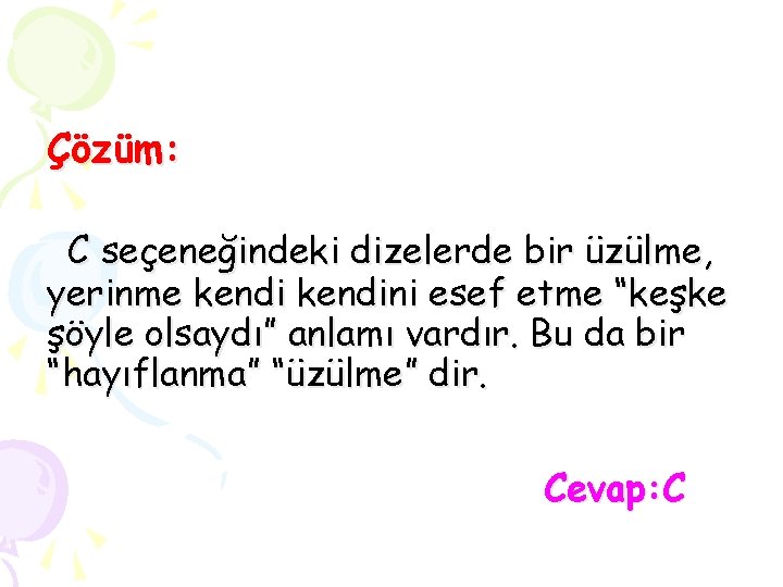 Çözüm: C seçeneğindeki dizelerde bir üzülme, yerinme kendini esef etme “keşke şöyle olsaydı” anlamı