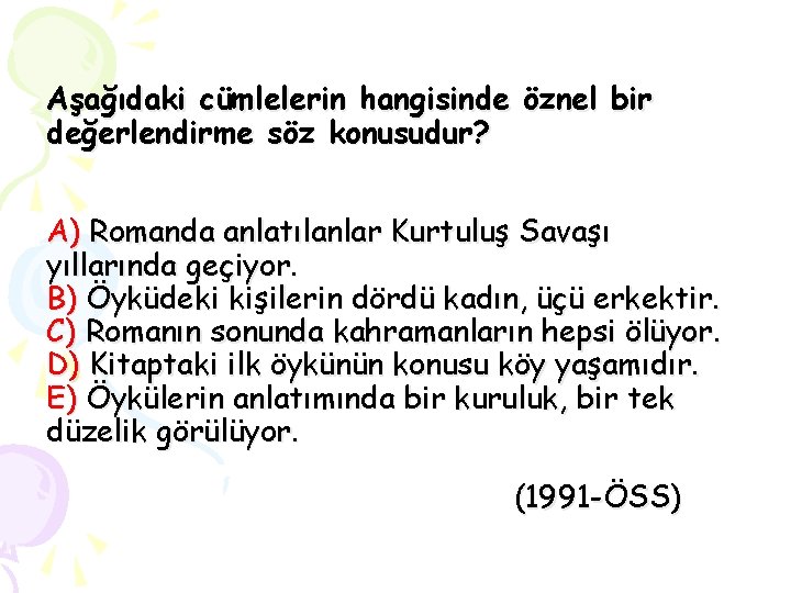 Aşağıdaki cümlelerin hangisinde öznel bir değerlendirme söz konusudur? A) Romanda anlatılanlar Kurtuluş Savaşı yıllarında