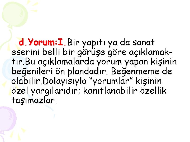 d. Yorum: I. Bir yapıtı ya da sanat eserini belli bir görüşe göre açıklamaktır.