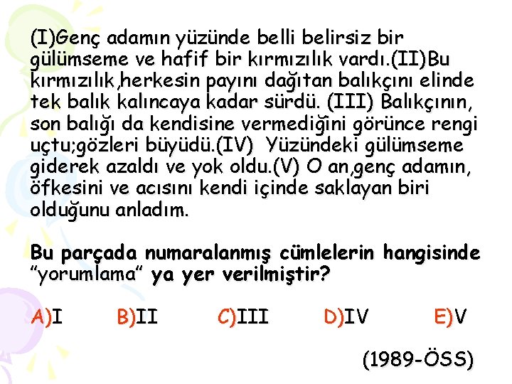 (I)Genç adamın yüzünde belli belirsiz bir gülümseme ve hafif bir kırmızılık vardı. (II)Bu kırmızılık,