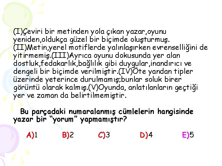 (I)Çeviri bir metinden yola çıkan yazar, oyunu yeniden, oldukça güzel bir biçimde oluşturmuş. (II)Metin,