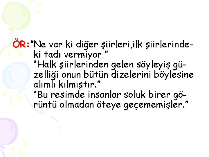 ÖR: ”Ne var ki diğer şiirleri, ilk şiirlerindeki tadı vermiyor. ” “Halk şiirlerinden gelen
