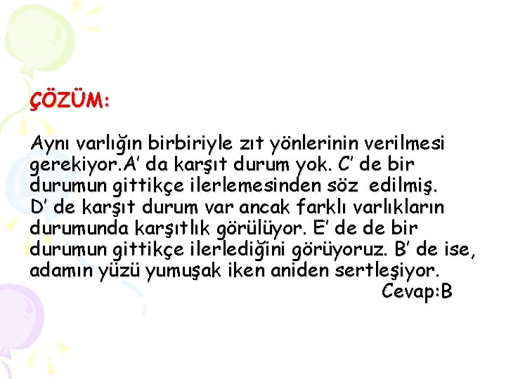 ÇÖZÜM: Aynı varlığın birbiriyle zıt yönlerinin verilmesi gerekiyor. A’ da karşıt durum yok. C’