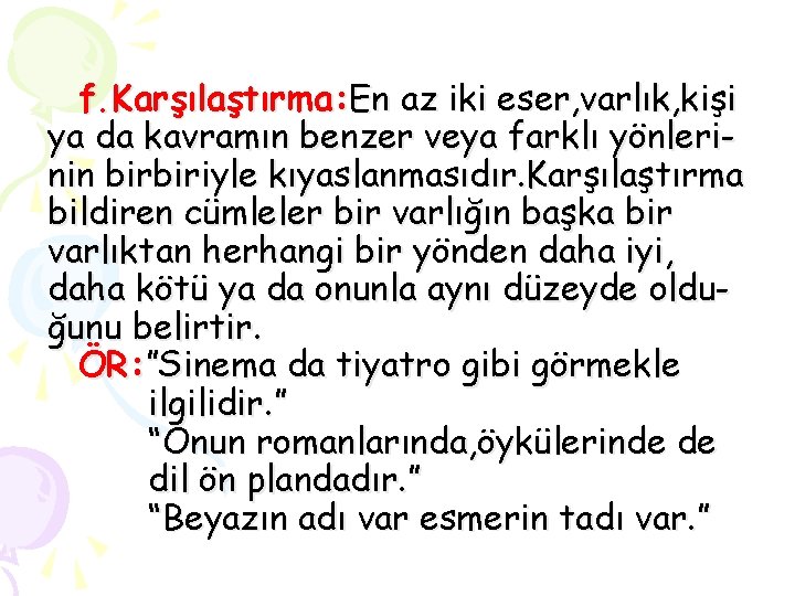 f. Karşılaştırma: En az iki eser, varlık, kişi ya da kavramın benzer veya farklı