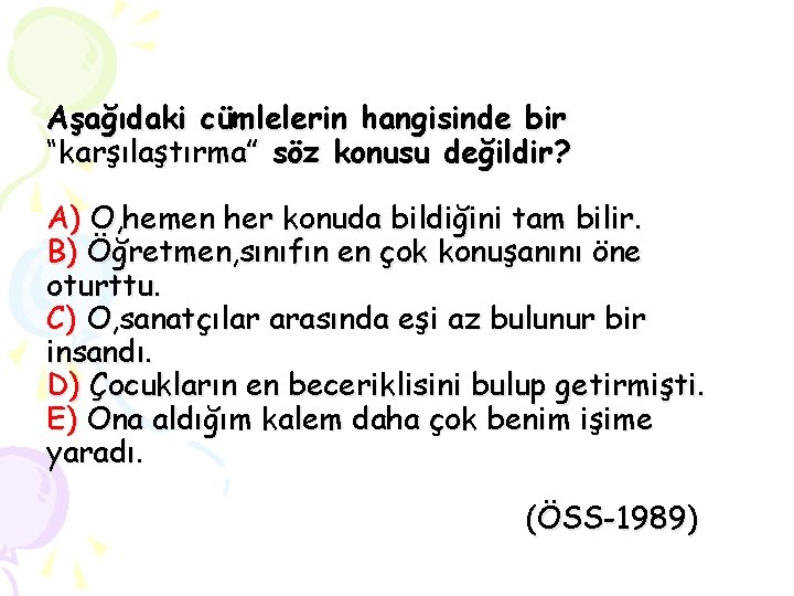 Aşağıdaki cümlelerin hangisinde bir “karşılaştırma” söz konusu değildir? A) O, hemen her konuda bildiğini