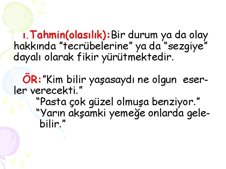 ı. Tahmin(olasılık): Bir durum ya da olay hakkında ”tecrübelerine” ya da “sezgiye” dayalı olarak