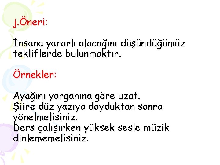 j. Öneri: İnsana yararlı olacağını düşündüğümüz tekliflerde bulunmaktır. Örnekler: Ayağını yorganına göre uzat. Şiire