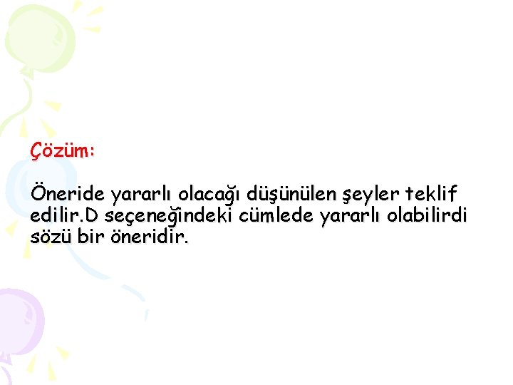 Çözüm: Öneride yararlı olacağı düşünülen şeyler teklif edilir. D seçeneğindeki cümlede yararlı olabilirdi sözü