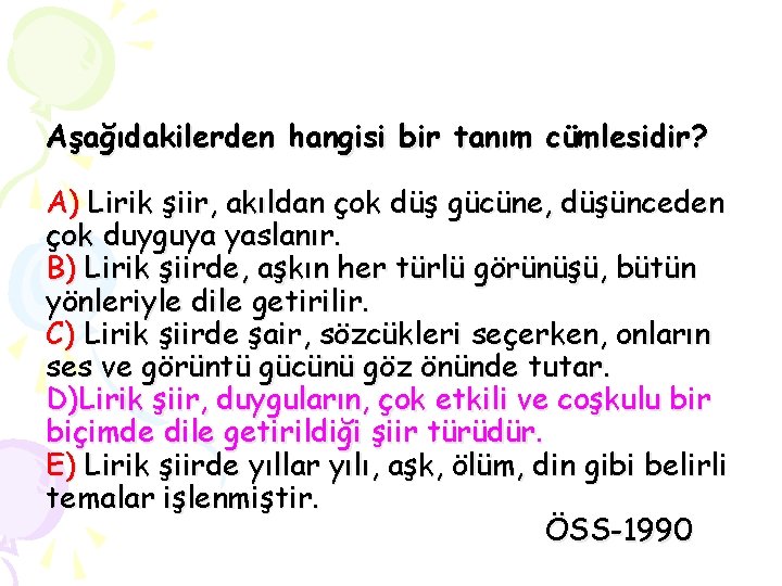 Aşağıdakilerden hangisi bir tanım cümlesidir? A) Lirik şiir, akıldan çok düş gücüne, düşünceden çok