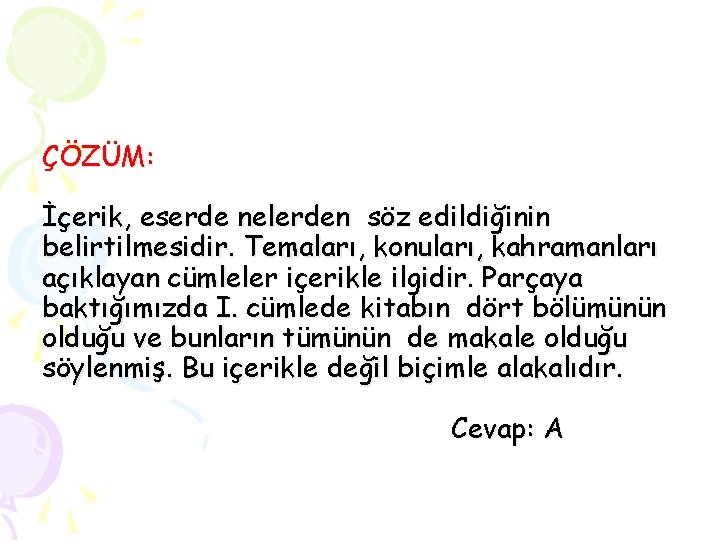 ÇÖZÜM: İçerik, eserde nelerden söz edildiğinin belirtilmesidir. Temaları, konuları, kahramanları açıklayan cümleler içerikle ilgidir.