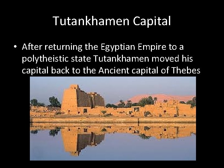 Tutankhamen Capital • After returning the Egyptian Empire to a polytheistic state Tutankhamen moved