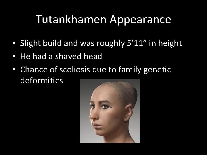 Tutankhamen Appearance • Slight build and was roughly 5’ 11” in height • He