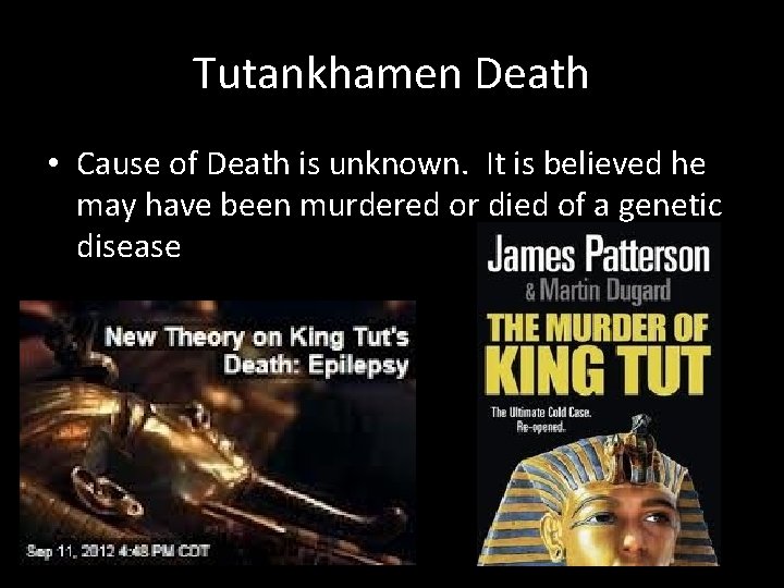 Tutankhamen Death • Cause of Death is unknown. It is believed he may have