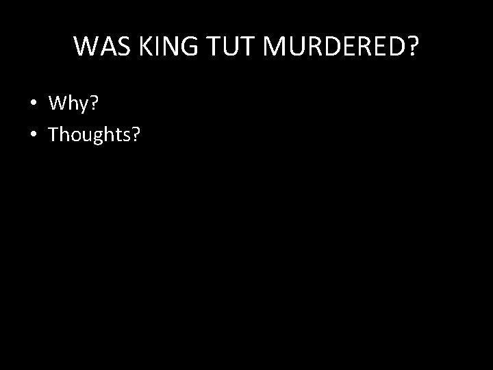 WAS KING TUT MURDERED? • Why? • Thoughts? 