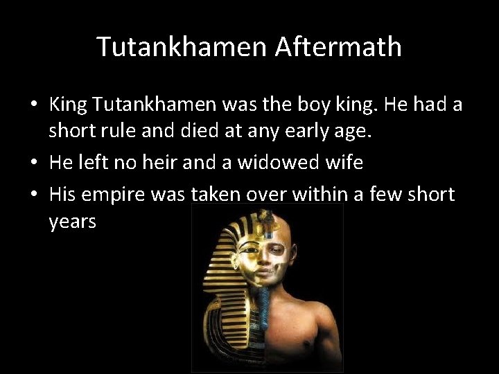 Tutankhamen Aftermath • King Tutankhamen was the boy king. He had a short rule