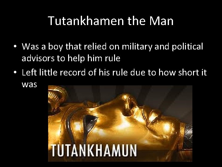 Tutankhamen the Man • Was a boy that relied on military and political advisors