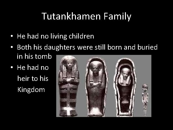 Tutankhamen Family • He had no living children • Both his daughters were still