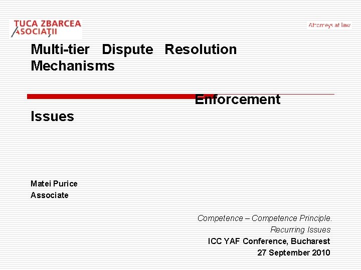 Multi-tier Dispute Resolution Mechanisms Enforcement Issues Matei Purice Associate Competence – Competence Principle. Recurring